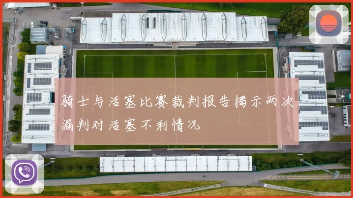 骑士与活塞比赛裁判报告揭示两次漏判对活塞不利情况
