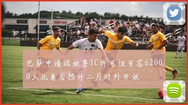 巴萨申请诺坎普1C许可证可容62000人北看台预计二月对外开放